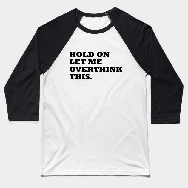 Hold on, let me overthinking this t-shirt Baseball T-Shirt by RedYolk